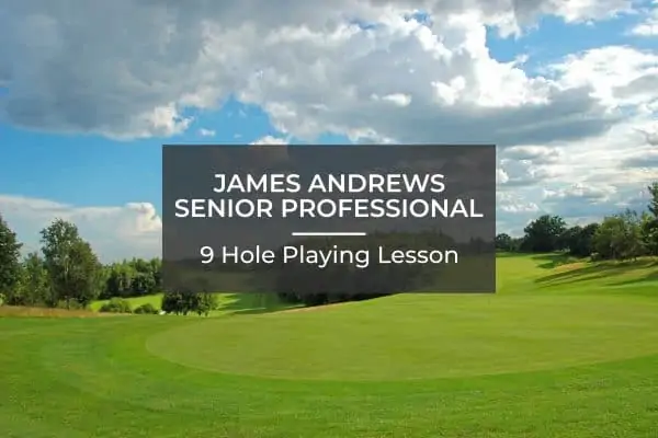 James Andrews Senior Professional - 9 Hole Playing Lesson